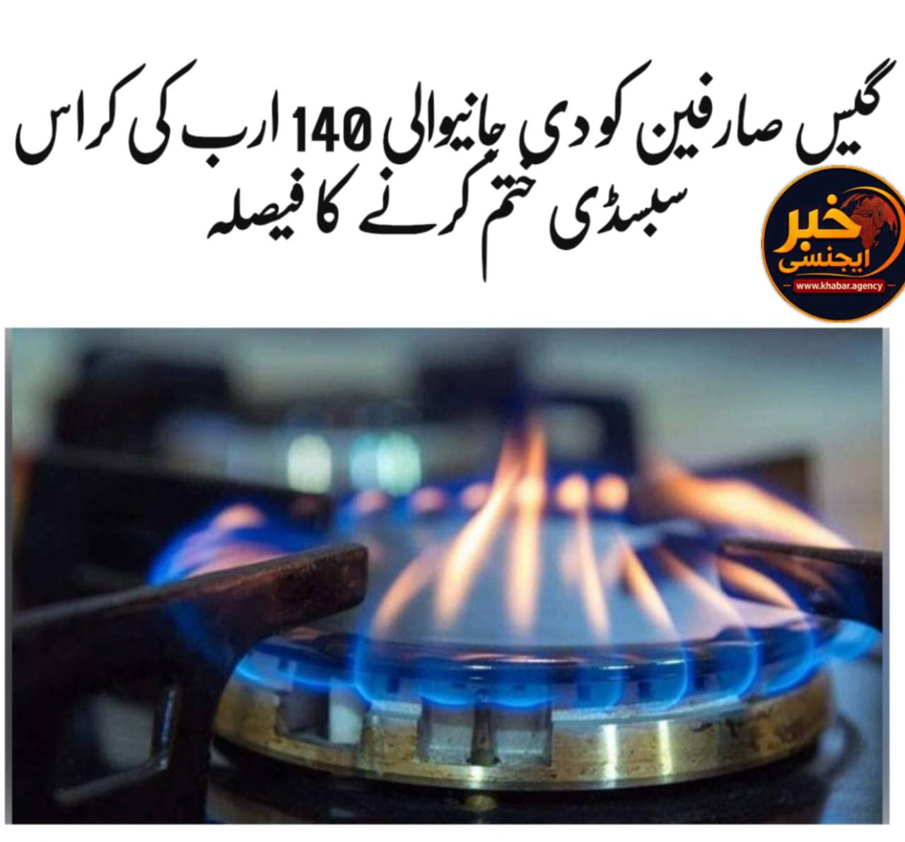 گیس صارفین کو دی جانے والی 140 ارب کی سبسڈی ختم کرنے کا فیصلہ (خبر ایجنسی)